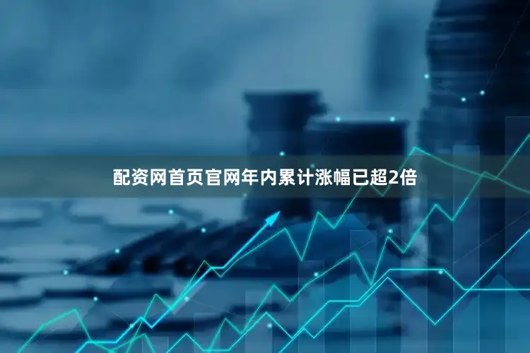 配资网首页官网年内累计涨幅已超2倍