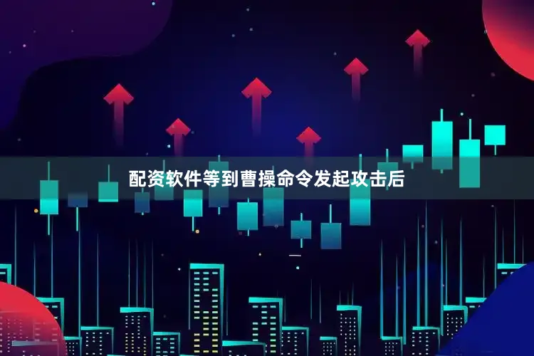 配资软件等到曹操命令发起攻击后