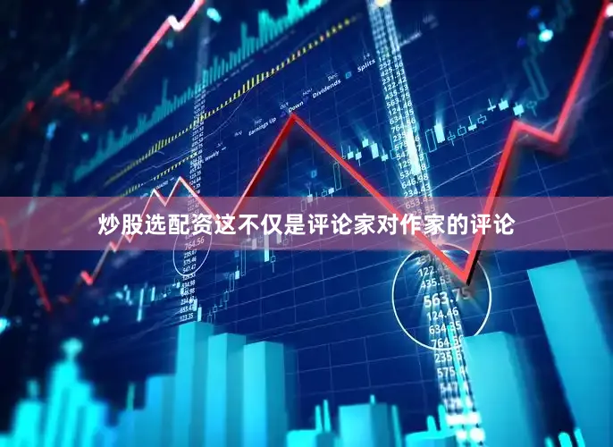 炒股选配资这不仅是评论家对作家的评论