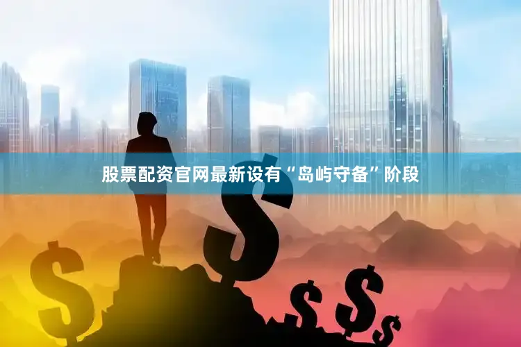 股票配资官网最新设有“岛屿守备”阶段