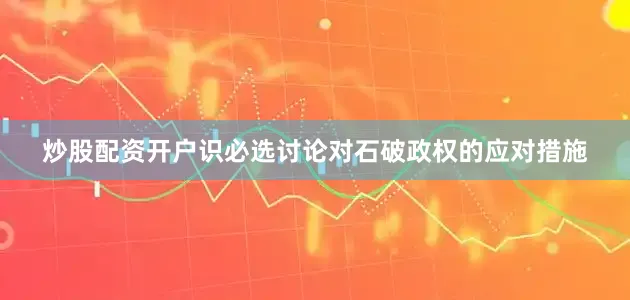 炒股配资开户识必选讨论对石破政权的应对措施