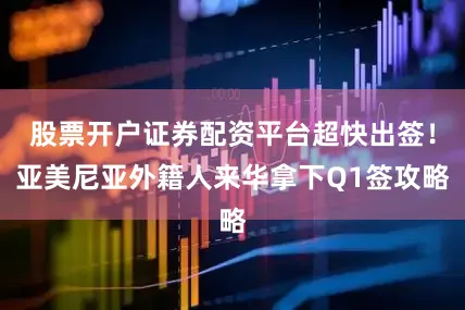 股票开户证券配资平台超快出签！亚美尼亚外籍人来华拿下Q1签攻略