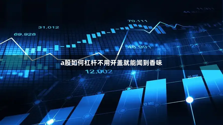 a股如何杠杆不用开盖就能闻到香味