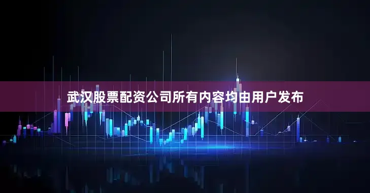 武汉股票配资公司所有内容均由用户发布